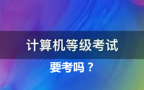 大学全国计算机等级考试要考吗？